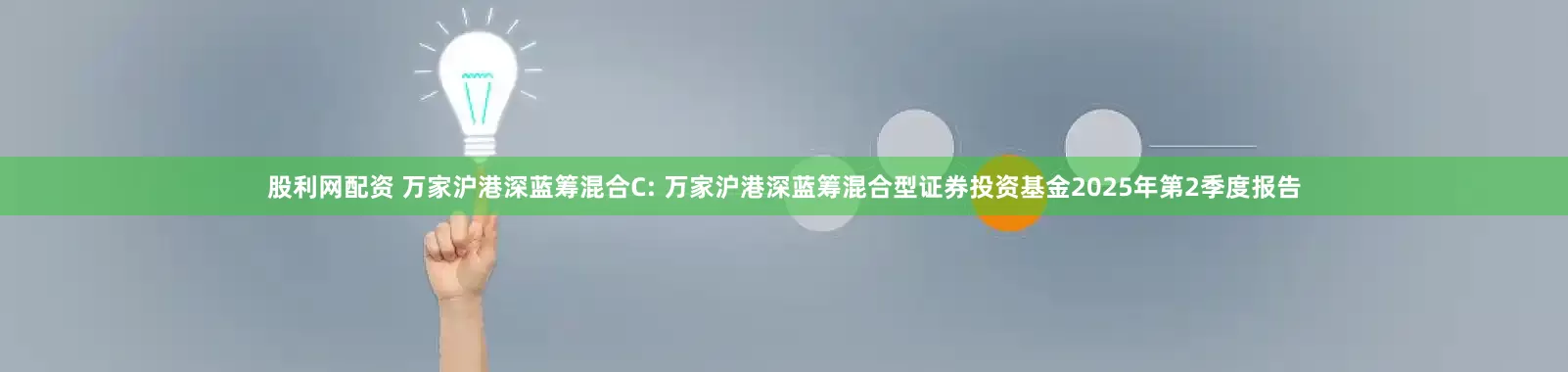 股利网配资 万家沪港深蓝筹混合C: 万家沪港深蓝筹混合型证券投资基金2025年第2季度报告