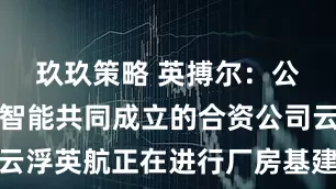 玖玖策略 英搏尔：公司与亿航智能共同成立的合资公司云浮英航正在进行厂房基建和设备调试